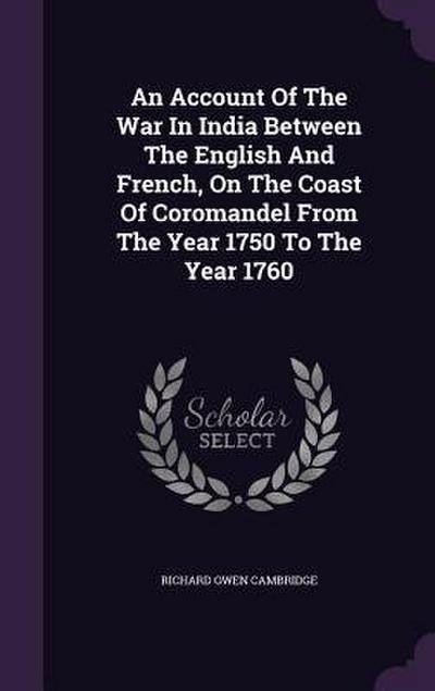 An Account Of The War In India Between The English And French, On The Coast Of Coromandel From The Year 1750 To The Year 1760