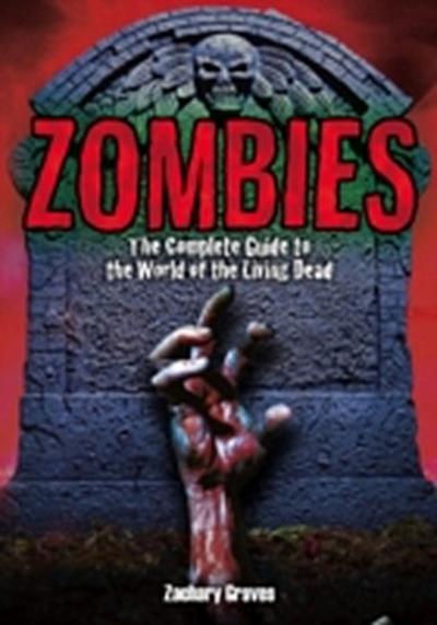 Zombies : The Complete Guide to the World of the Living Dead