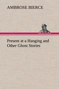 Present at a Hanging and Other Ghost Stories
