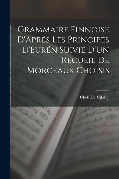 Grammaire Finnoise D’Aprés Les Principes D’Eurén Suivie D’Un Recueil De Morceaux Choisis