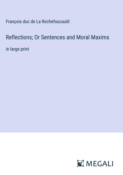 Reflections; Or Sentences and Moral Maxims