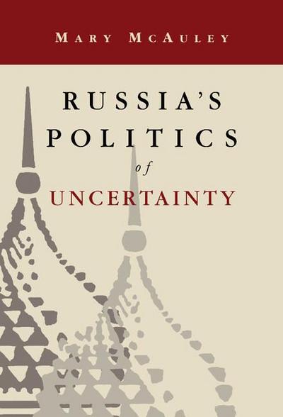 Russia’s Politics of Uncertainty