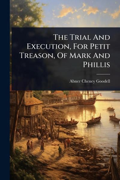 The Trial And Execution, For Petit Treason, Of Mark And Phillis