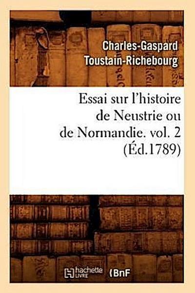 Essai Sur l’Histoire de Neustrie Ou de Normandie. Vol. 2 (Éd.1789)