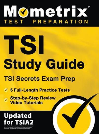 TSI Study Guide - TSI Secrets Exam Prep, 5 Full-Length Practice Tests, Step-by-Step Review Video Tutorials