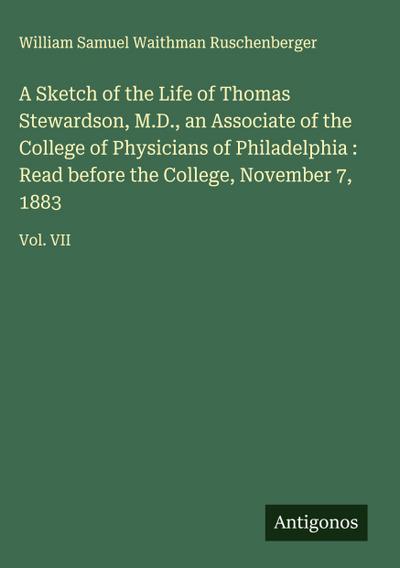 A Sketch of the Life of Thomas Stewardson, M.D., an Associate of the College of Physicians of Philadelphia : Read before the College, November 7, 1883