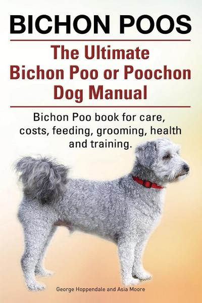 Bichon Poos. The Ultimate Bichon Poo or Poochon Dog Manual. Bichon Poo book for care