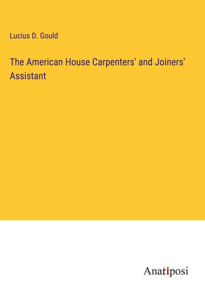 The American House Carpenters’ and Joiners’ Assistant