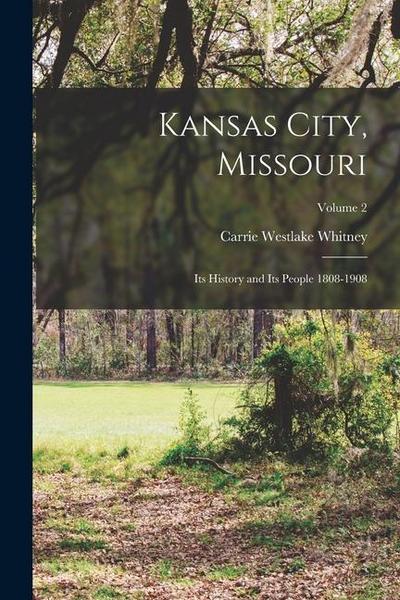 Kansas City, Missouri: Its History and Its People 1808-1908; Volume 2