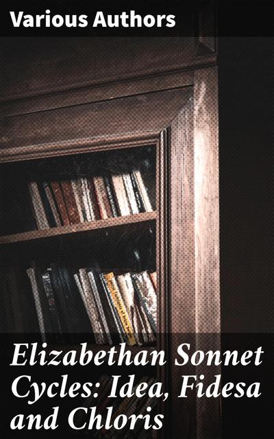 Elizabethan Sonnet Cycles: Idea, Fidesa and Chloris