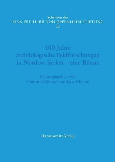100 Jahre archäologische Feldforschungen in Nordost-Syrien -eine Bilanz