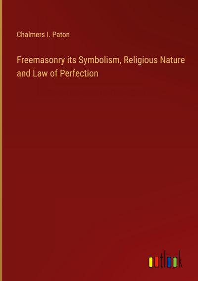 Freemasonry its Symbolism, Religious Nature and Law of Perfection