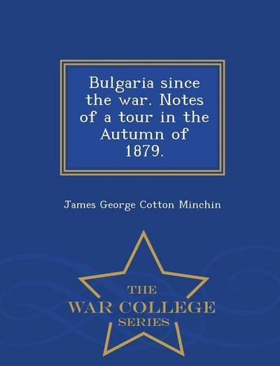 Bulgaria Since the War. Notes of a Tour in the Autumn of 1879. - War College Series