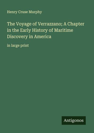 The Voyage of Verrazzano; A Chapter in the Early History of Maritime Discovery in America