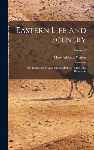 Eastern Life and Scenery: With Excursions in Asia Minor, Mytilene, Crete, and Roumania; Volume 1