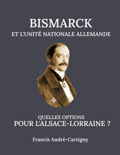 Bismarck et l’Unité Allemande Quelles opitions pour l’Alsace-Lorraine ?