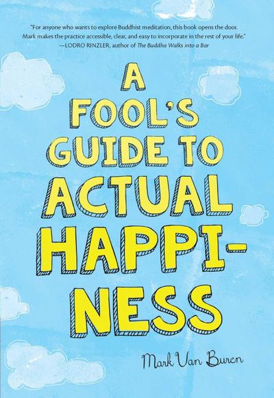 A Fool’s Guide To Actual Happiness