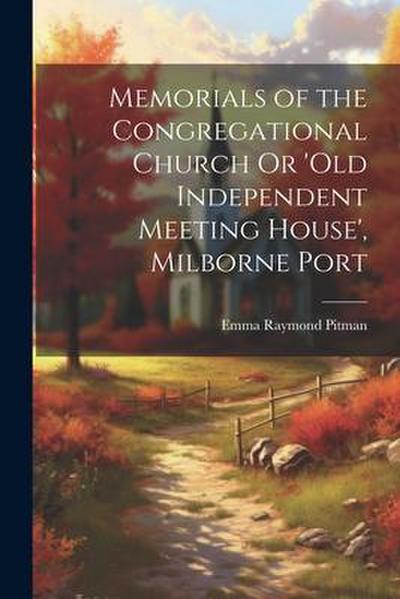 Memorials of the Congregational Church Or ’old Independent Meeting House’, Milborne Port