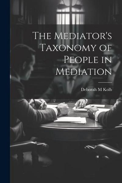 The Mediator’s Taxonomy of People in Mediation