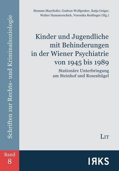 Kinder und Jugendliche mit Behinderungen in der Wiener Psychiatrie von 1945 bis 1989 - Hemma Mayrhofer