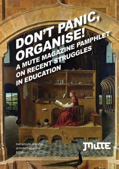 Don’t Panic, Organise! A Mute Magazine Pamphlet on Recent Struggles in Education