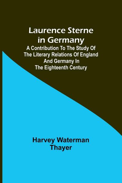 Laurence Sterne in Germany; A Contribution to the Study of the Literary Relations of England and Germany in the Eighteenth Century