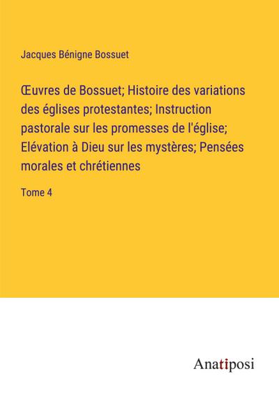 ¿uvres de Bossuet; Histoire des variations des églises protestantes; Instruction pastorale sur les promesses de l’église; Elévation à Dieu sur les mystères; Pensées morales et chrétiennes