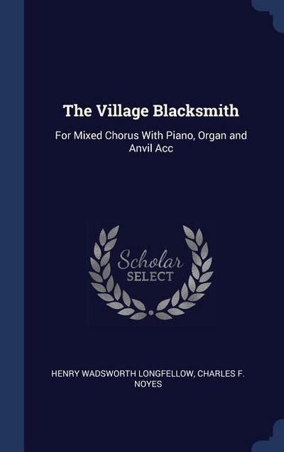 The Village Blacksmith: For Mixed Chorus With Piano, Organ and Anvil Acc