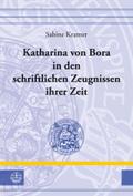 Katharina Von Bora in Den Schriftlichen Zeugnissen Ihrer Zeit: 21 (Leucorea-Studien Zur Geschichte der Reformation Und der Luth)