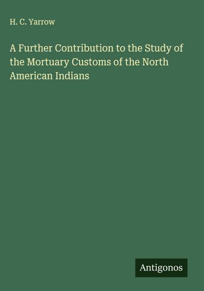 A Further Contribution to the Study of the Mortuary Customs of the North American Indians