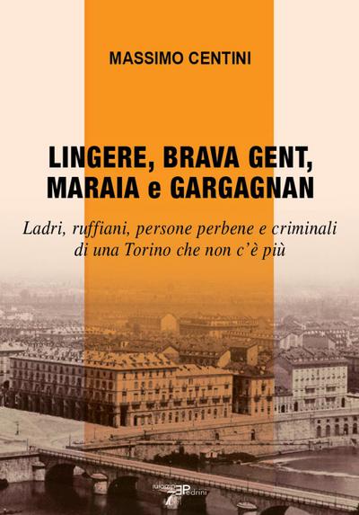 Lingere, brava gent, maraia e gargagnan. Ladri, ruffiani, persone perbene e criminali di una Torino che non c’è più