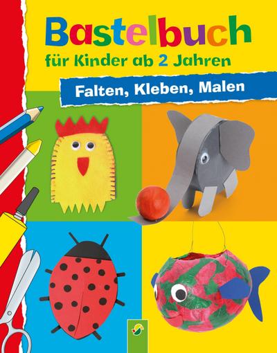 Bastelbuch für Kinder ab 2 Jahren: Falten, Kleben, Malen. 30 tolle Bastel-Ideen für die Allerkleinsten