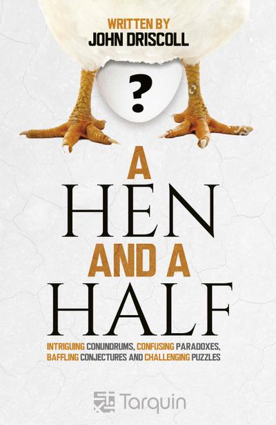 A Hen and a Half : Intriguing Conundrums, Confusing Paradoxes, Baffling Conjectures and Challenging Puzzles