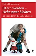 Eltern werden - Liebespaar bleiben: 50 Tipps, damit die Liebe überlebt