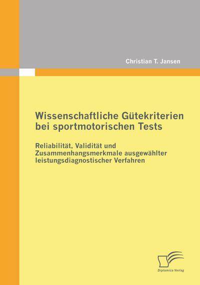 Wissenschaftliche Gütekriterien bei sportmotorischen Tests: Reliabilität, Validität und Zusammenhangsmerkmale ausgewählter leistungsdiagnostischer Verfahren