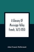 A Glossary Of Mississippi Valley French, 1673-1850
