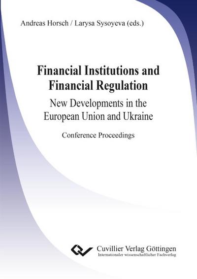 Financial Institutions and Financial Regulation - New Developments in the European Union and Ukraine. Conference Proceedings