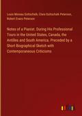 Notes of a Pianist. During His Professional Tours in the United States, Canada, the Antilles and South America. Preceded by a Short Biographical Sketch with Contemporaneous Criticisms