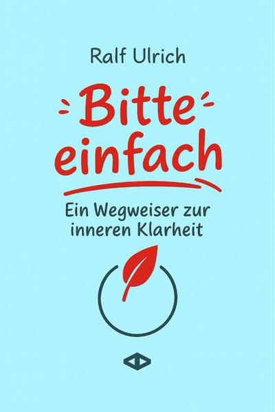 Bitte einfach. Ein Wegweiser zur inneren Klarheit