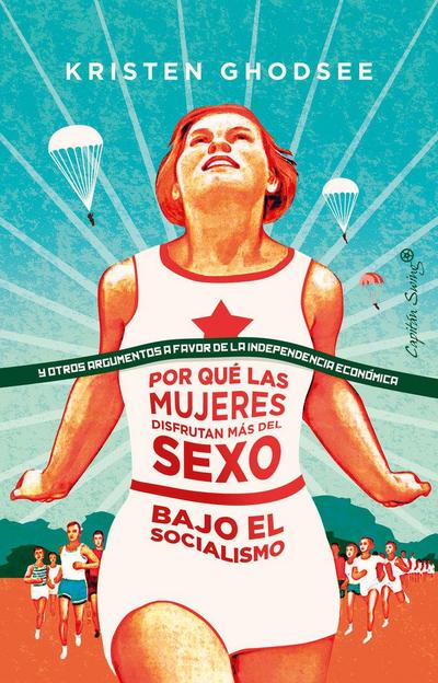 Por qué las mujeres disfrutan más del sexo bajo el socialismo : y otros argumentos a favor de la independencia económica