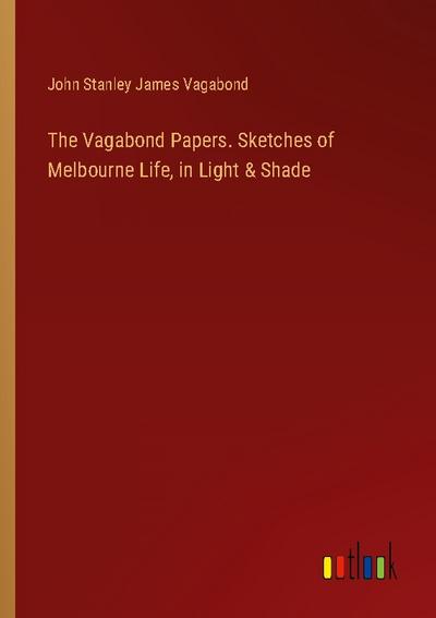 The Vagabond Papers. Sketches of Melbourne Life, in Light & Shade