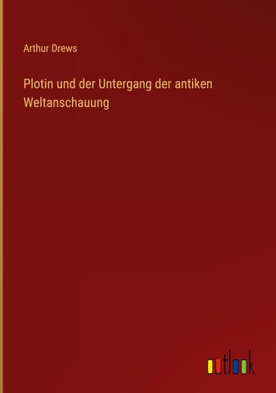 Plotin und der Untergang der antiken Weltanschauung