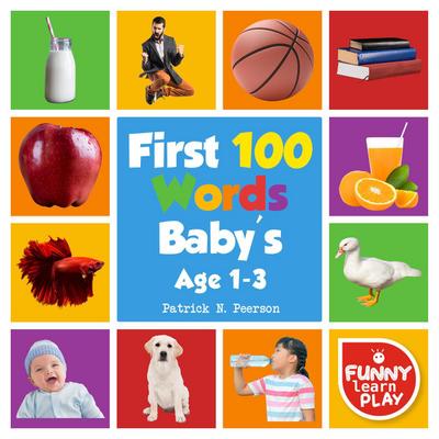 First 100 Words Baby’s age 1-3 for Bright Minds & Sharpening Skills - First 100 Words Toddler Eye-Catchy Photographs Awesome for Learning & Vocabulary (First 100 Books, #2)