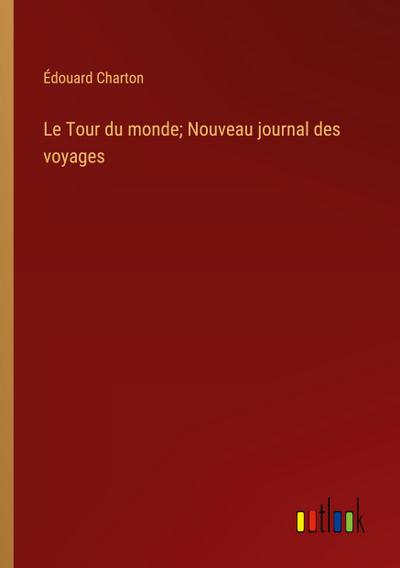 Le Tour du monde; Nouveau journal des voyages