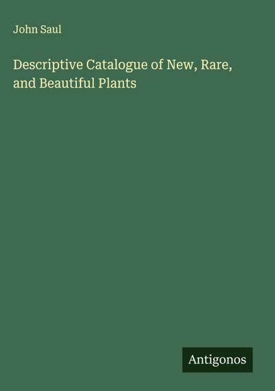 Descriptive Catalogue of New, Rare, and Beautiful Plants
