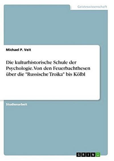Die kulturhistorische Schule der Psychologie. Von den Feuerbachthesen über die "Russische Troika" bis Kölbl