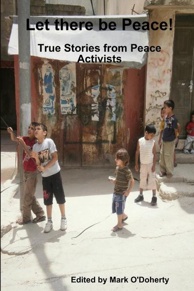 Let there be Peace!  - True stories from Peace Activists