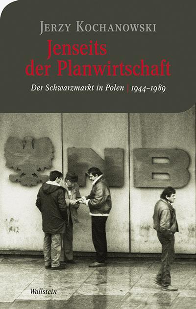 Jenseits der Planwirtschaft: Der ’Schwarzmarkt’ in Polen 1944-1989 (Moderne europäische Geschichte)