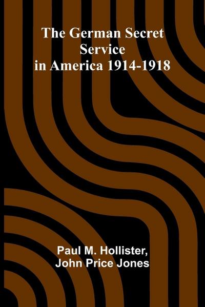 The German Secret Service in America 1914-1918