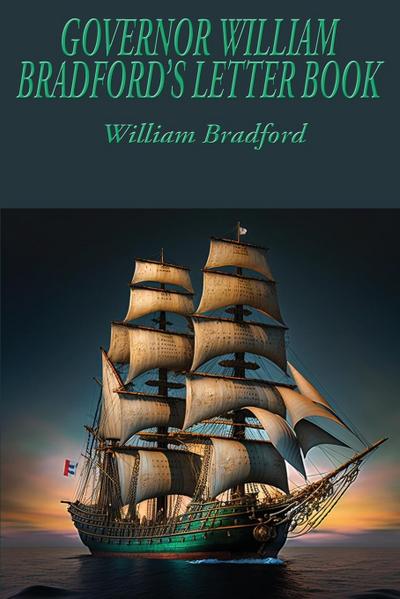 GOVERNOR WILLIAM BRADFORD’S LETTER BOOK